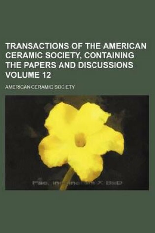 Cover of Transactions of the American Ceramic Society, Containing the Papers and Discussions Volume 12