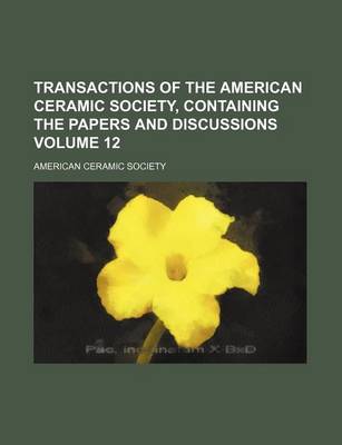 Book cover for Transactions of the American Ceramic Society, Containing the Papers and Discussions Volume 12