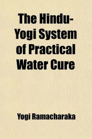 Cover of The Hindu-Yogi System of Practical Water Cure; As Practiced in India and Other Oriental Countries