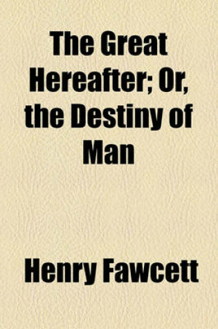 Cover of The Great Hereafter; Or, the Destiny of Man