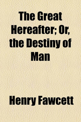 Book cover for The Great Hereafter; Or, the Destiny of Man