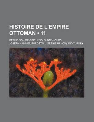 Book cover for Histoire de L'Empire Ottoman (11); Depuis Son Origine Jusqu'a Nos Jours