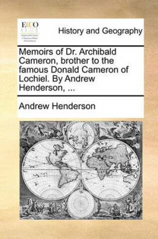 Cover of Memoirs of Dr. Archibald Cameron, Brother to the Famous Donald Cameron of Lochiel. by Andrew Henderson, ...