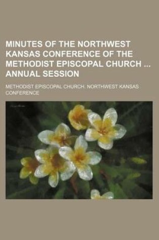 Cover of Minutes of the Northwest Kansas Conference of the Methodist Episcopal Church Annual Session