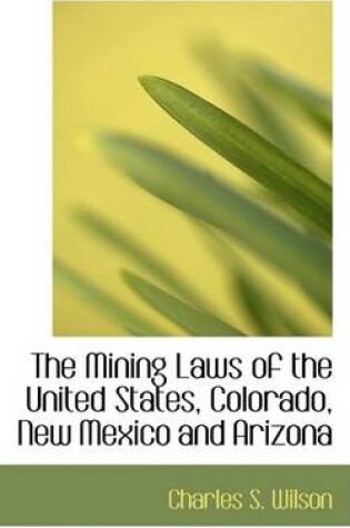 Cover of The Mining Laws of the United States, Colorado, New Mexico and Arizona