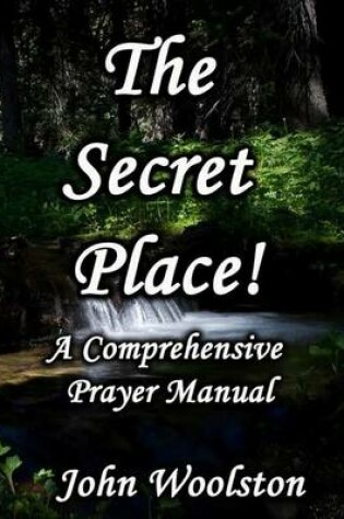 Cover of The Secret Place! A Comprehensive Prayer Manual