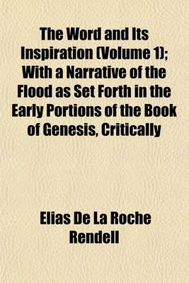 Book cover for The Word and Its Inspiration (Volume 1); With a Narrative of the Flood as Set Forth in the Early Portions of the Book of Genesis, Critically