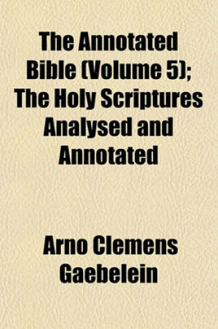 Cover of The Annotated Bible (Volume 5); The Holy Scriptures Analysed and Annotated
