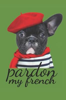 Book cover for Pardon my french Bulldog Journal Cute Frenchie Journal