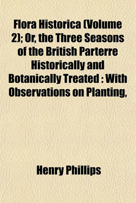 Book cover for Flora Historica (Volume 2); Or, the Three Seasons of the British Parterre Historically and Botanically Treated