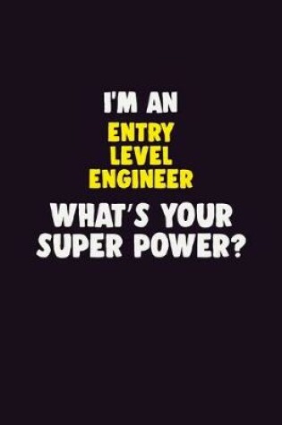 Cover of I'M An Entry Level Engineer, What's Your Super Power?