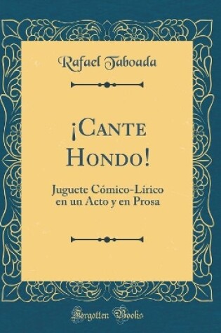 Cover of ¡Cante Hondo!: Juguete Cómico-Lírico en un Acto y en Prosa (Classic Reprint)