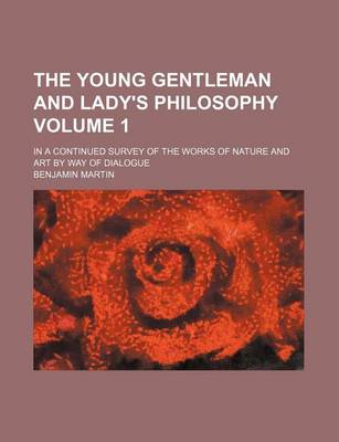 Book cover for The Young Gentleman and Lady's Philosophy Volume 1; In a Continued Survey of the Works of Nature and Art by Way of Dialogue