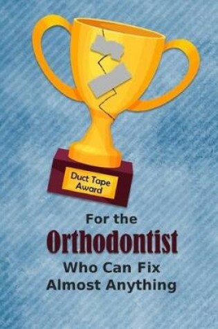 Cover of For the Orthodontist Who Can Fix Almost Anything - Duct Tape Award