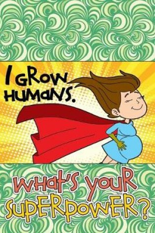 Cover of I Grow Humans. What's Your Superpower?