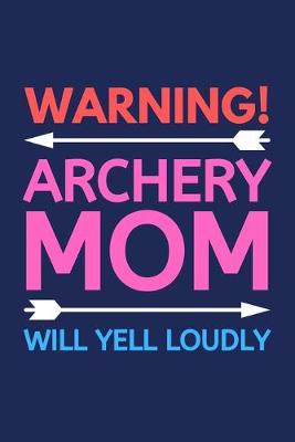 Book cover for Warning! Archery Mom Will Yell Loudly