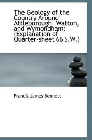 Cover of The Geology of the Country Around Attleborough, Watton, and Wymondham