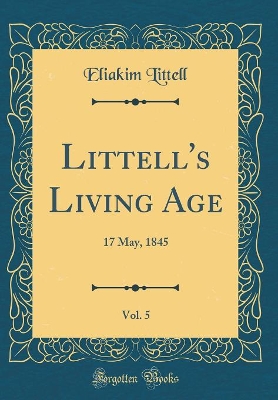 Book cover for Littell's Living Age, Vol. 5: 17 May, 1845 (Classic Reprint)