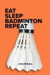 Book cover for Eat Sleep Badminton Repeat - Notebook
