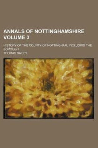 Cover of Annals of Nottinghamshire Volume 3; History of the County of Nottingham, Including the Borough