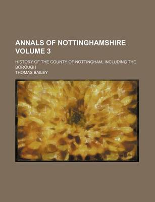 Book cover for Annals of Nottinghamshire Volume 3; History of the County of Nottingham, Including the Borough