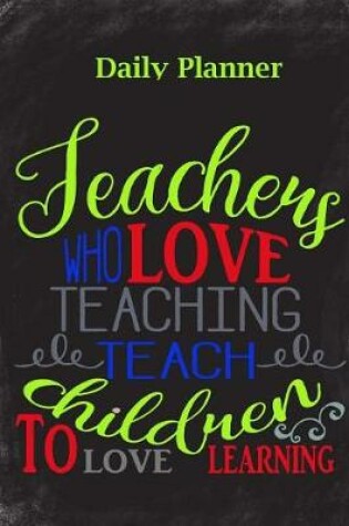 Cover of Teachers Who Love Teaching..Teacher Appreciation Gift Daily Planner