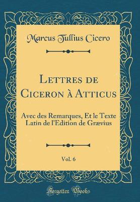 Book cover for Lettres de Ciceron A Atticus, Vol. 6