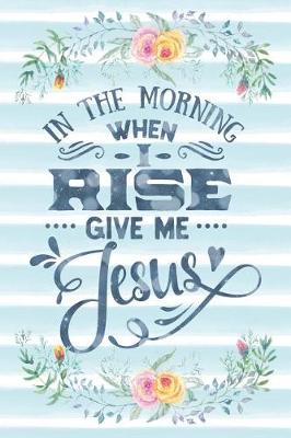 Book cover for In the Morning When I Rise Give Me Jesus