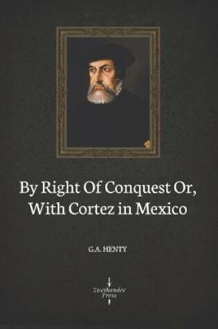 Cover of By Right Of Conquest Or, With Cortez in Mexico (Illustrated)