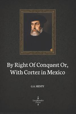 Book cover for By Right Of Conquest Or, With Cortez in Mexico (Illustrated)