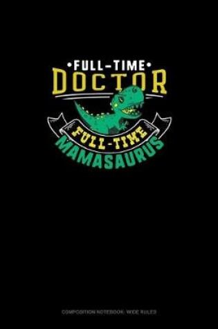 Cover of Full Time Doctor Full Time Mamasaurus