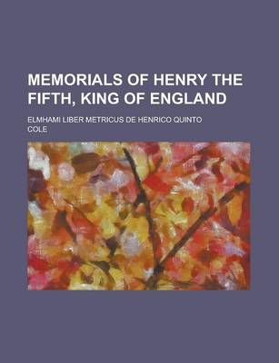Book cover for Memorials of Henry the Fifth, King of England; Elmhami Liber Metricus de Henrico Quinto