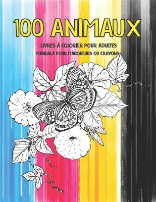 Cover of Livres a colorier pour adultes - Mandala pour marqueurs ou crayons - 100 animaux