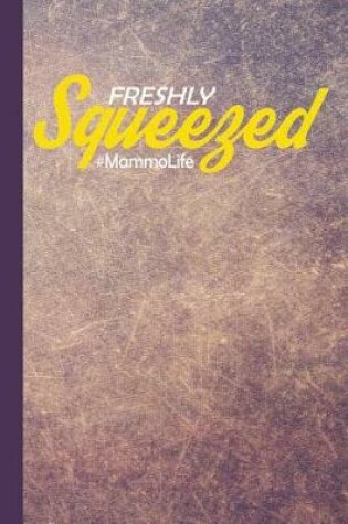 Cover of Freshly Squeezed #mammolife