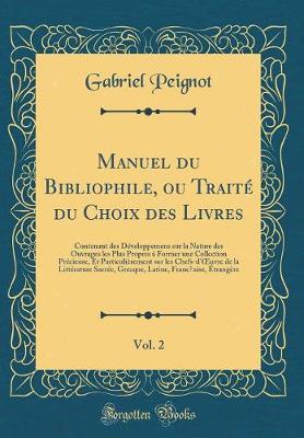 Book cover for Manuel du Bibliophile, ou Traité du Choix des Livres, Vol. 2: Contenant des Développemens sur la Nature des Ouvrages les Plus Propres à Former une Collection Précieuse, Et Particulièrement sur les Chefs-d'uvre de la Littérature Sacrée, Grecque, Latine, F