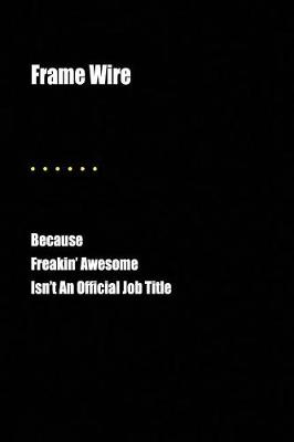 Book cover for Frame Wire Because Freakin' Awesome Isn't an Official Job Title