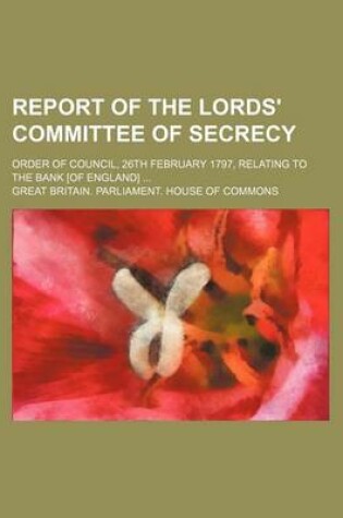 Cover of Report of the Lords' Committee of Secrecy; Order of Council, 26th February 1797, Relating to the Bank [Of England]