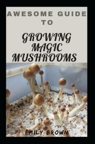 Cover of Awesome Guide To Growing Magic Mushrooms