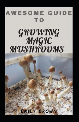 Book cover for Awesome Guide To Growing Magic Mushrooms