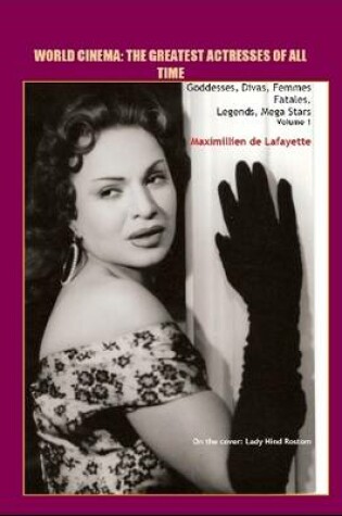 Cover of Volume 1. World Cinema: The Greatest Actresses of All Time. Goddesses, Divas, Femmes Fatales, Legends, Mega Stars