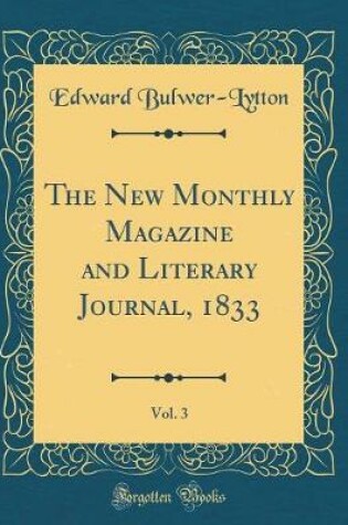 Cover of The New Monthly Magazine and Literary Journal, 1833, Vol. 3 (Classic Reprint)