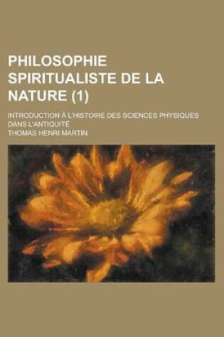 Cover of Philosophie Spiritualiste de La Nature; Introduction A L'Histoire Des Sciences Physiques Dans L'Antiquite (1)