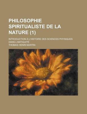 Book cover for Philosophie Spiritualiste de La Nature; Introduction A L'Histoire Des Sciences Physiques Dans L'Antiquite (1)