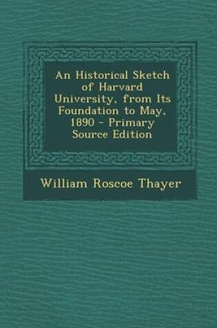 Cover of An Historical Sketch of Harvard University, from Its Foundation to May, 1890 - Primary Source Edition