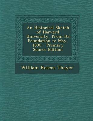 Book cover for An Historical Sketch of Harvard University, from Its Foundation to May, 1890 - Primary Source Edition