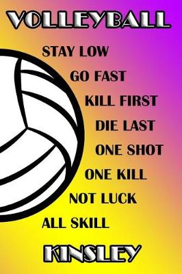 Book cover for Volleyball Stay Low Go Fast Kill First Die Last One Shot One Kill Not Luck All Skill Kinsley