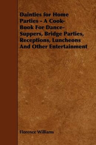 Cover of Dainties for Home Parties - A Cook-Book For Dance-Suppers, Bridge Parties, Receptions, Luncheons And Other Entertainment