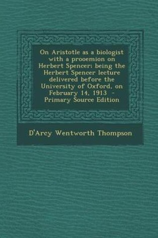 Cover of On Aristotle as a Biologist with a Prooemion on Herbert Spencer; Being the Herbert Spencer Lecture Delivered Before the University of Oxford, on Febru