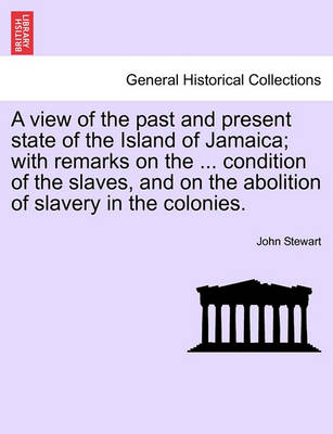 Book cover for A View of the Past and Present State of the Island of Jamaica; With Remarks on the ... Condition of the Slaves, and on the Abolition of Slavery in the Colonies.
