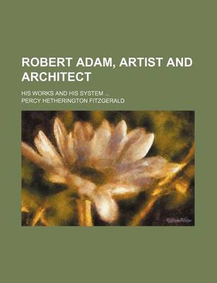 Book cover for Robert Adam, Artist and Architect; His Works and His System ...